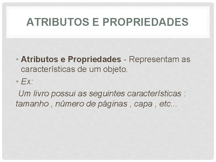 ATRIBUTOS E PROPRIEDADES • Atributos e Propriedades - Representam as características de um objeto.