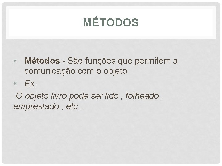 MÉTODOS • Métodos - São funções que permitem a comunicação com o objeto. •