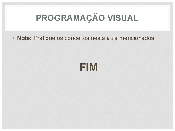PROGRAMAÇÃO VISUAL • Note: Pratique os conceitos nesta aula mencionados. FIM 