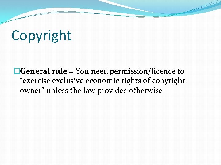 Copyright �General rule = You need permission/licence to “exercise exclusive economic rights of copyright