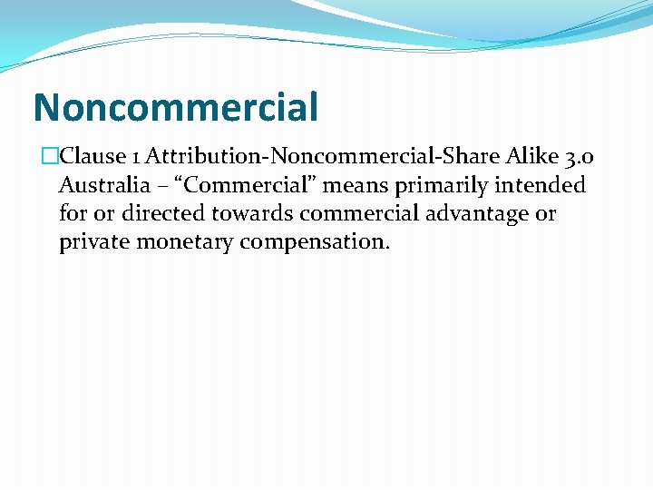 Noncommercial �Clause 1 Attribution-Noncommercial-Share Alike 3. 0 Australia – “Commercial” means primarily intended for