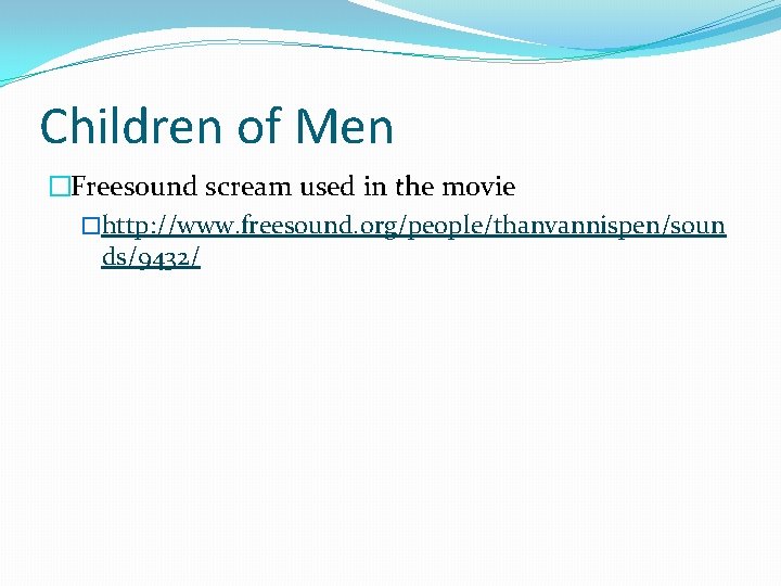 Children of Men �Freesound scream used in the movie �http: //www. freesound. org/people/thanvannispen/soun ds/9432/