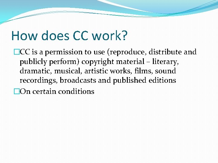 How does CC work? �CC is a permission to use (reproduce, distribute and publicly
