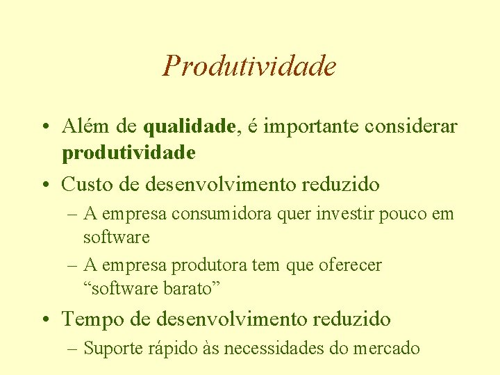 Produtividade • Além de qualidade, é importante considerar produtividade • Custo de desenvolvimento reduzido