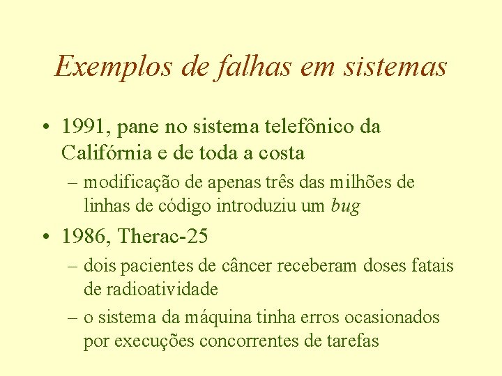 Exemplos de falhas em sistemas • 1991, pane no sistema telefônico da Califórnia e