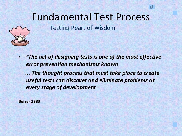 Fundamental Test Process Testing Pearl of Wisdom • “The act of designing tests is