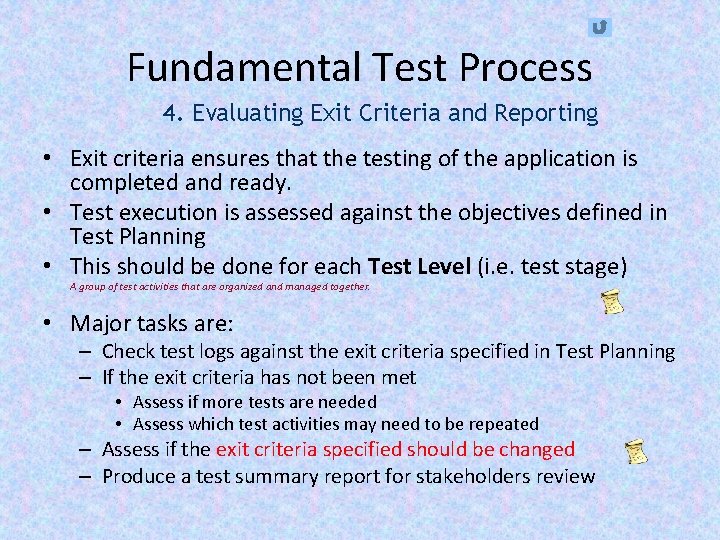 Fundamental Test Process 4. Evaluating Exit Criteria and Reporting • Exit criteria ensures that