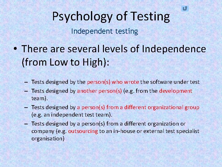 Psychology of Testing Independent testing • There are several levels of Independence (from Low