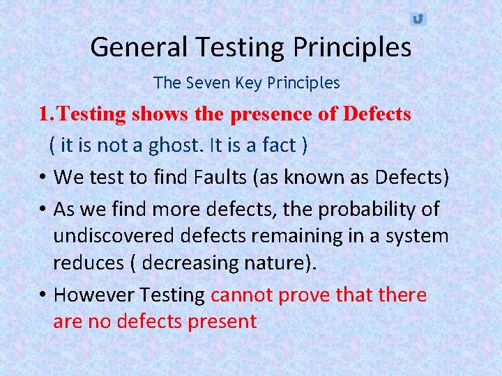 General Testing Principles The Seven Key Principles 1. Testing shows the presence of Defects