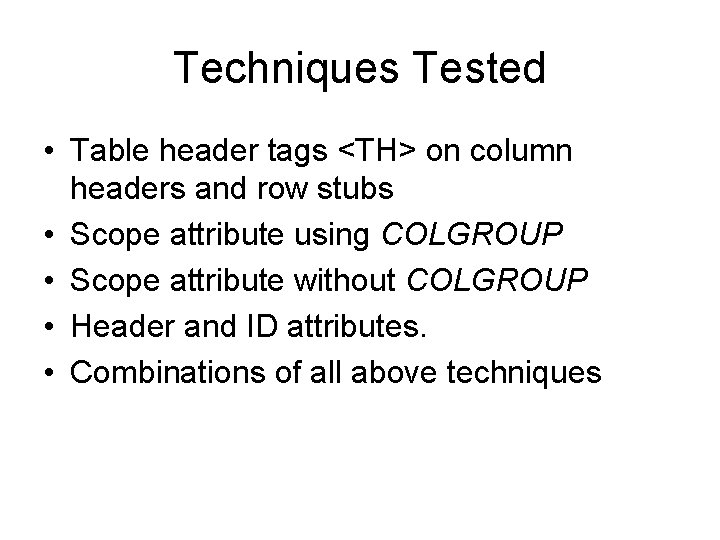 Techniques Tested • Table header tags <TH> on column headers and row stubs • Techniques Tested • Table header tags <TH> on column headers and row stubs •