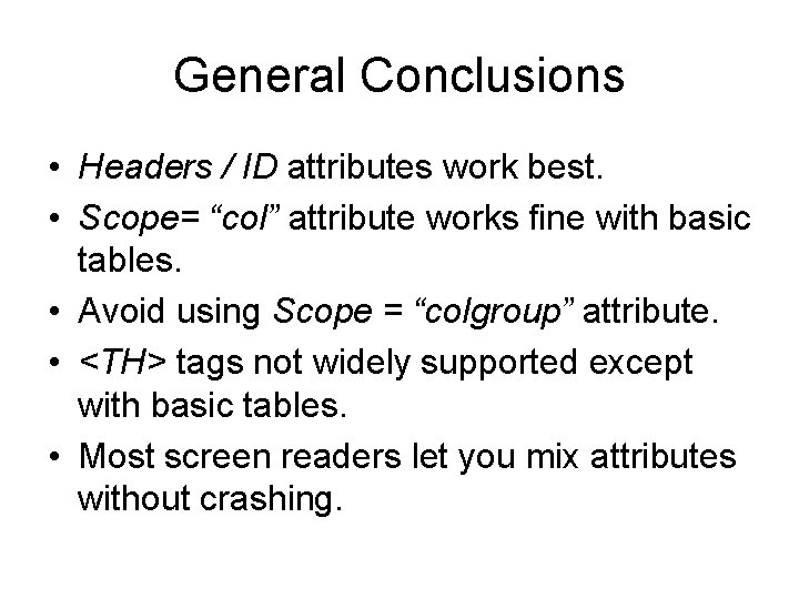 General Conclusions • Headers / ID attributes work best. • Scope= “col” attribute works General Conclusions • Headers / ID attributes work best. • Scope= “col” attribute works