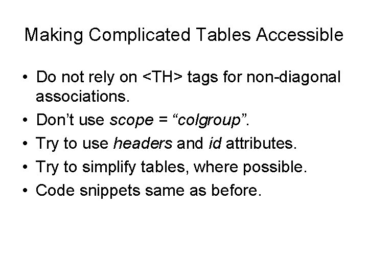 Making Complicated Tables Accessible • Do not rely on <TH> tags for non-diagonal associations. Making Complicated Tables Accessible • Do not rely on <TH> tags for non-diagonal associations.