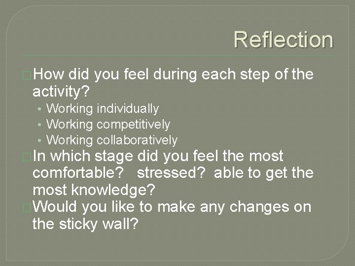 Reflection �How did you feel during each step of the activity? • Working individually