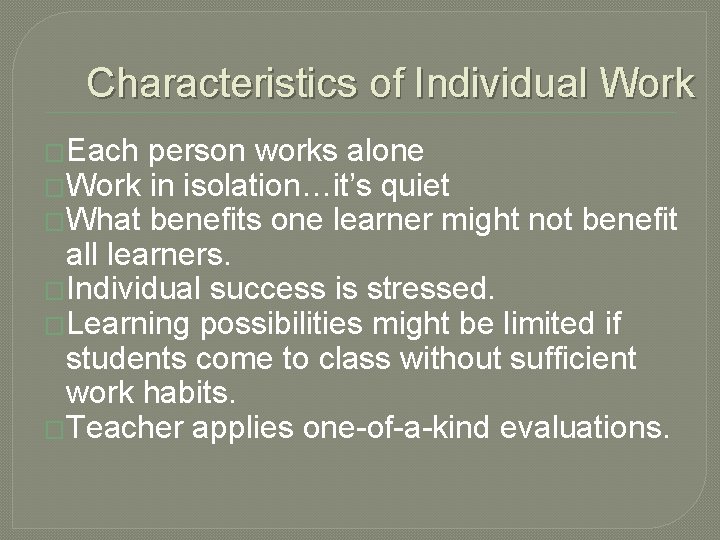 Characteristics of Individual Work �Each person works alone �Work in isolation…it’s quiet �What benefits
