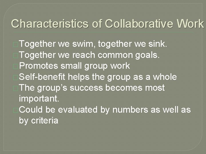 Characteristics of Collaborative Work �Together we swim, together we sink. �Together we reach common