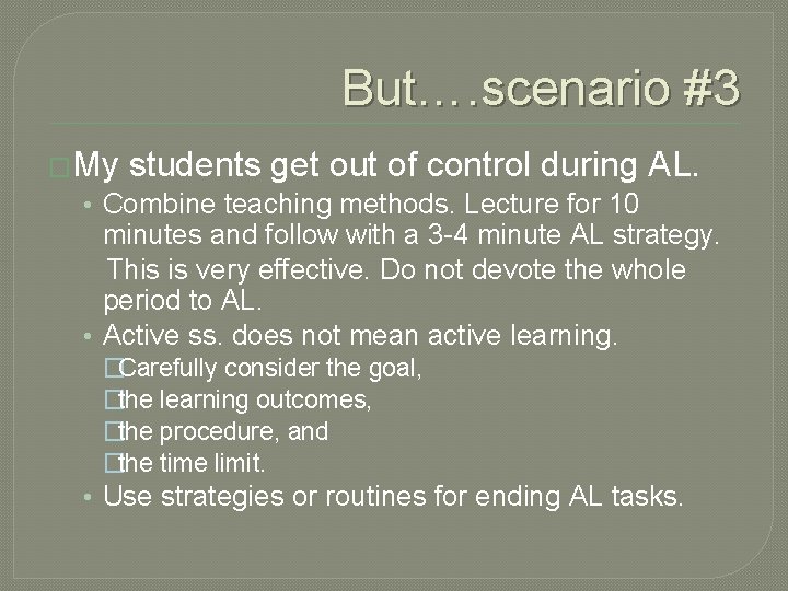 But…. scenario #3 �My students get out of control during • Combine teaching methods.