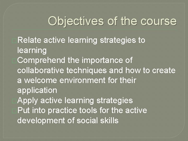 Objectives of the course �Relate active learning strategies to learning �Comprehend the importance of