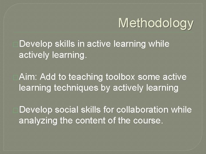 Methodology �Develop skills in active learning while actively learning. �Aim: Add to teaching toolbox