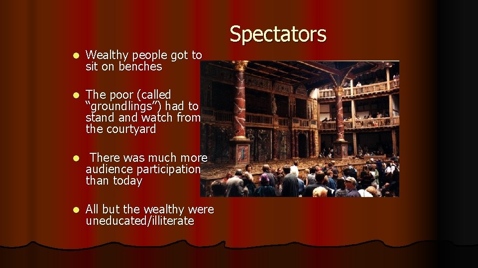 Spectators l Wealthy people got to sit on benches l The poor (called “groundlings”)