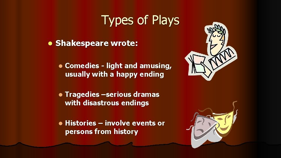 Types of Plays l Shakespeare wrote: l Comedies - light and amusing, usually with