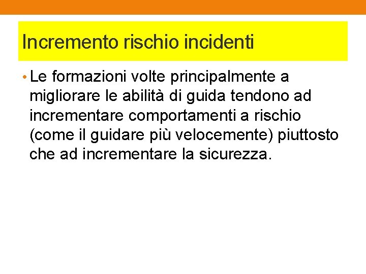 Incremento rischio incidenti • Le formazioni volte principalmente a migliorare le abilità di guida