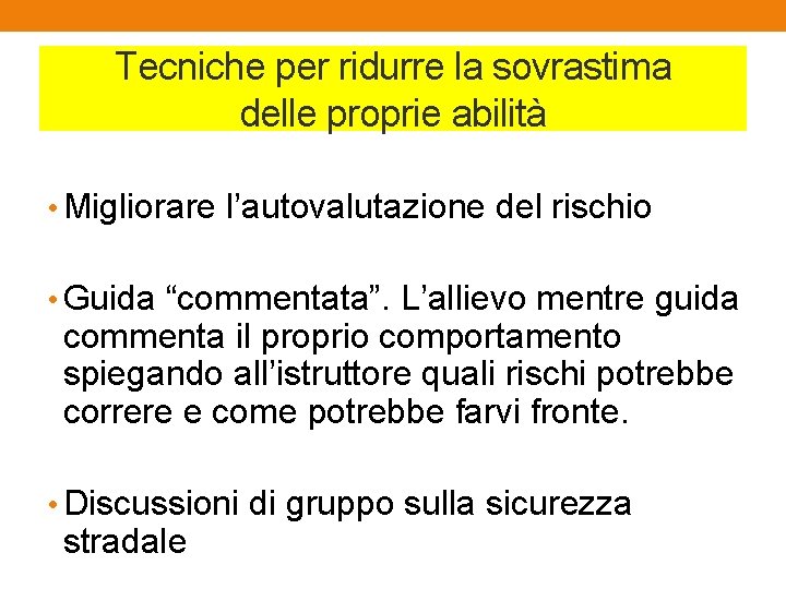 Tecniche per ridurre la sovrastima delle proprie abilità • Migliorare l’autovalutazione del rischio •