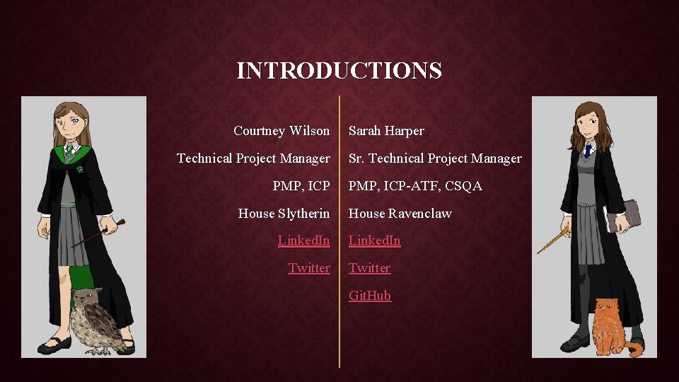 INTRODUCTIONS Courtney Wilson Technical Project Manager PMP, ICP House Slytherin Linked. In Twitter Sarah