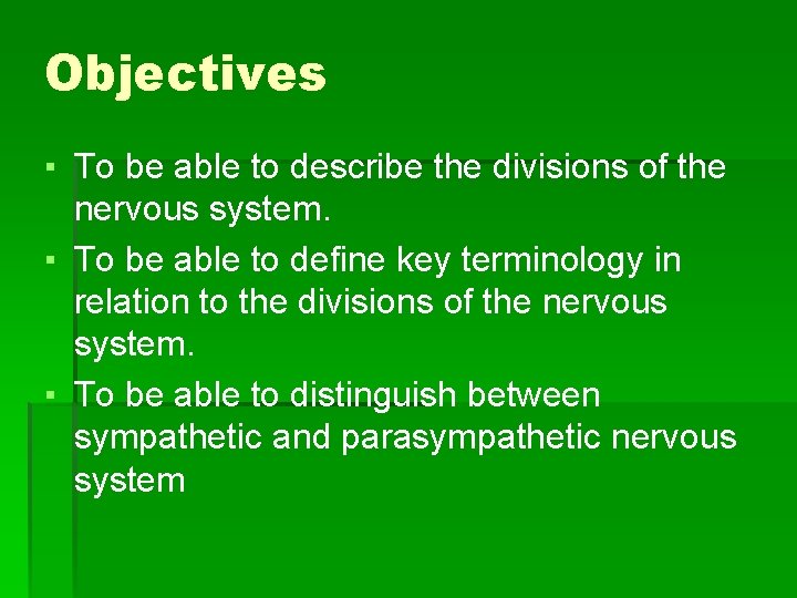 Objectives ▪ To be able to describe the divisions of the nervous system. ▪