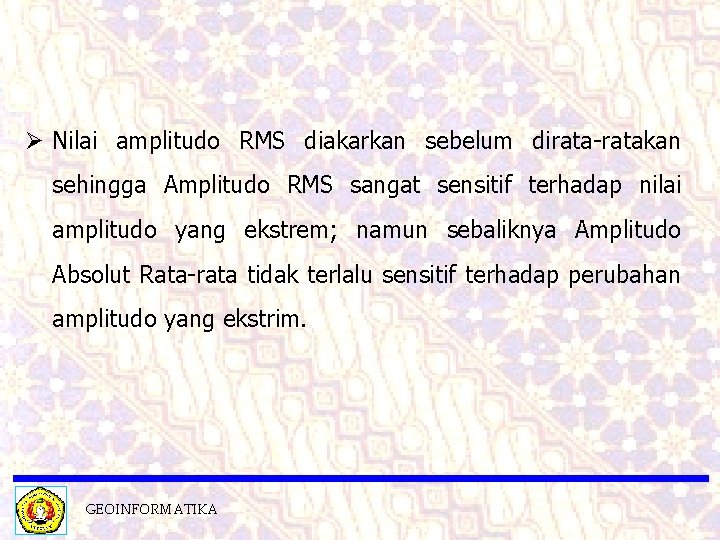 Ø Nilai amplitudo RMS diakarkan sebelum dirata-ratakan sehingga Amplitudo RMS sangat sensitif terhadap nilai