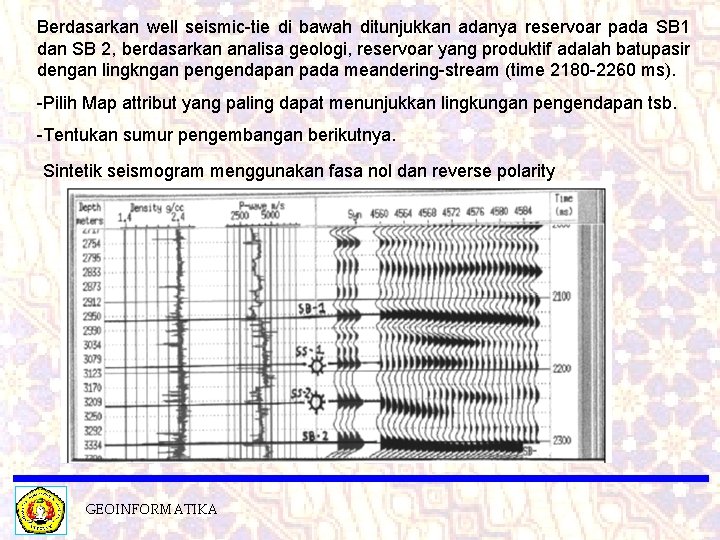 Berdasarkan well seismic-tie di bawah ditunjukkan adanya reservoar pada SB 1 dan SB 2,
