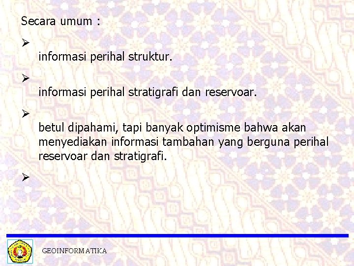 Secara umum : Ø Ø Ø informasi perihal struktur. informasi perihal stratigrafi dan reservoar.