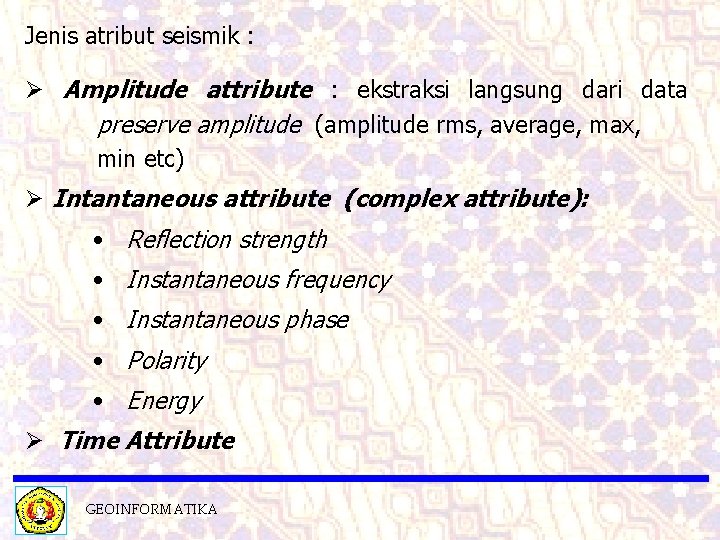 Jenis atribut seismik : Ø Amplitude attribute : ekstraksi langsung dari data preserve amplitude