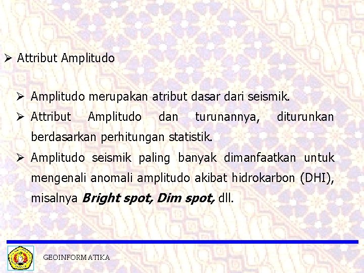 Ø Attribut Amplitudo Ø Amplitudo merupakan atribut dasar dari seismik. Ø Attribut Amplitudo dan