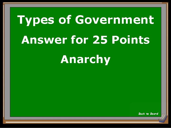 Types of Government Answer for 25 Points Anarchy Back to Board 