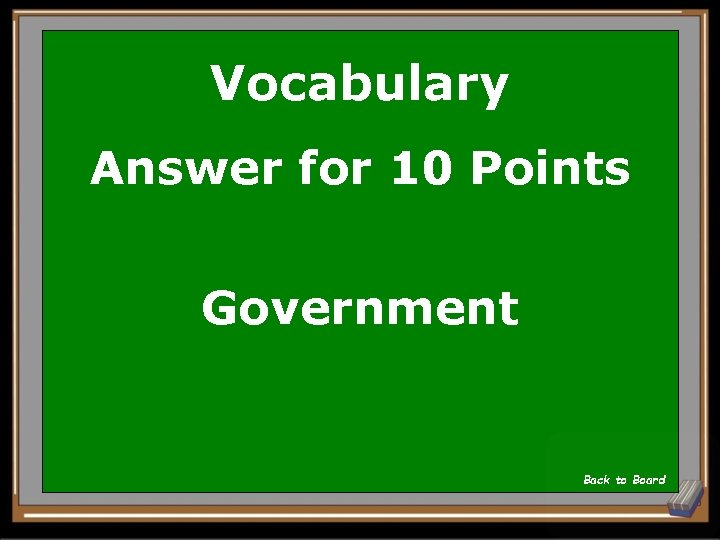 Vocabulary Answer for 10 Points Government Back to Board 