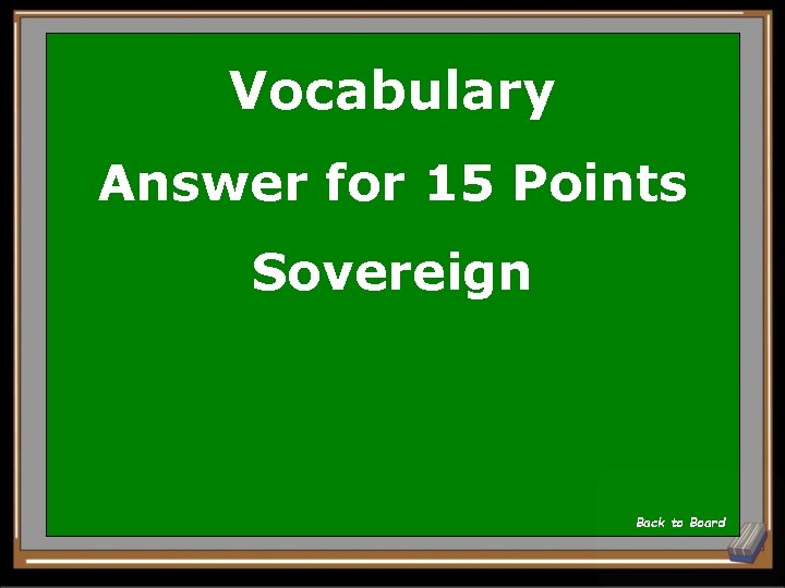 Vocabulary Answer for 15 Points Sovereign Back to Board 