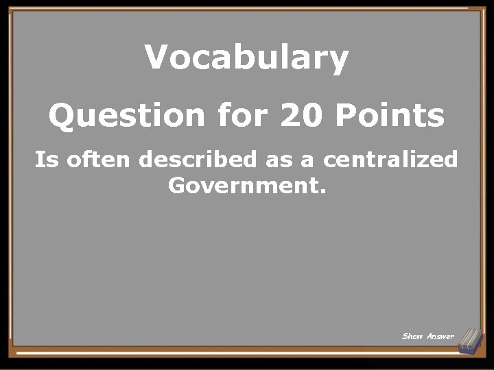Vocabulary Question for 20 Points Is often described as a centralized Government. Show Answer