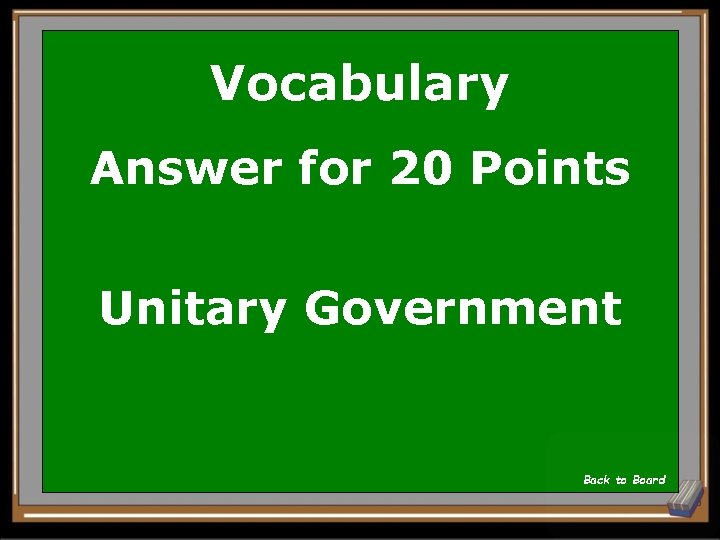 Vocabulary Answer for 20 Points Unitary Government Back to Board 