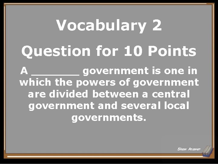 Vocabulary 2 Question for 10 Points A _______ government is one in which the