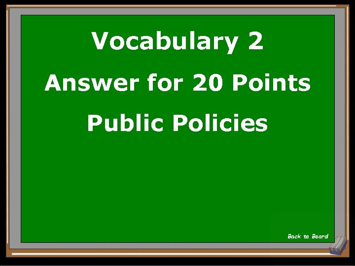 Vocabulary 2 Answer for 20 Points Public Policies Back to Board 