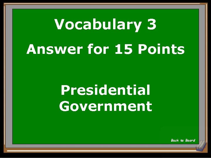 Vocabulary 3 Answer for 15 Points Presidential Government Back to Board 