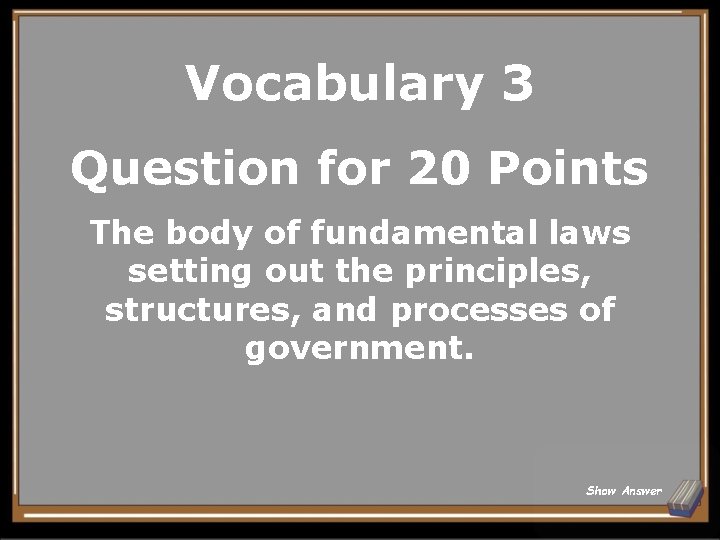 Vocabulary 3 Question for 20 Points The body of fundamental laws setting out the