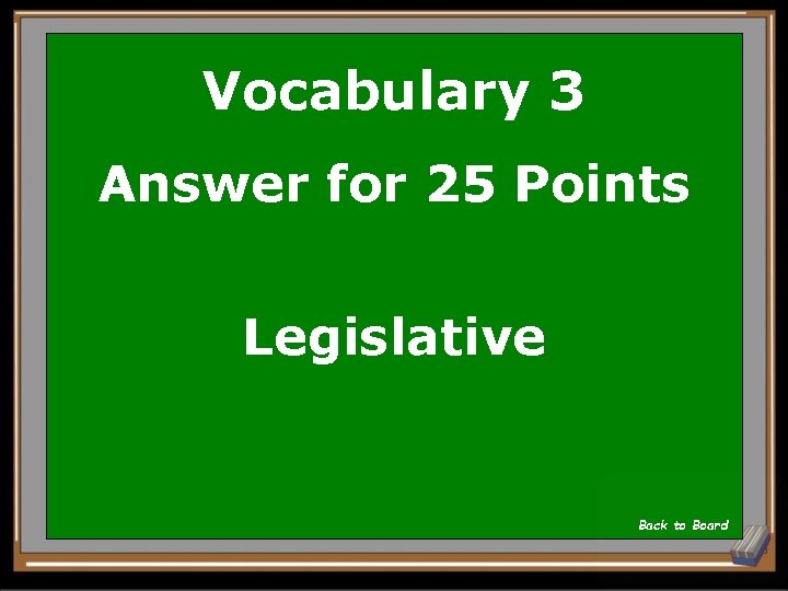 Vocabulary 3 Answer for 25 Points Legislative Back to Board 