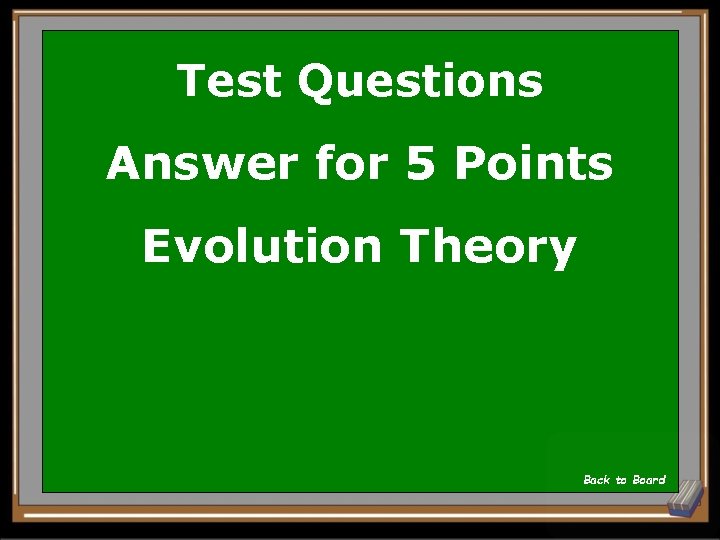 Test Questions Answer for 5 Points Evolution Theory Back to Board 