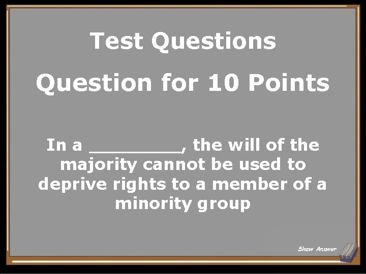 Test Questions Question for 10 Points In a ____, the will of the majority