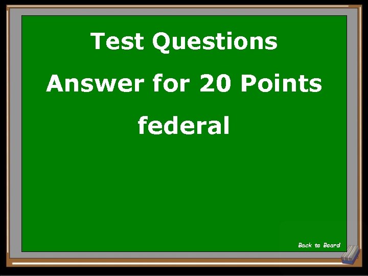 Test Questions Answer for 20 Points federal Back to Board 