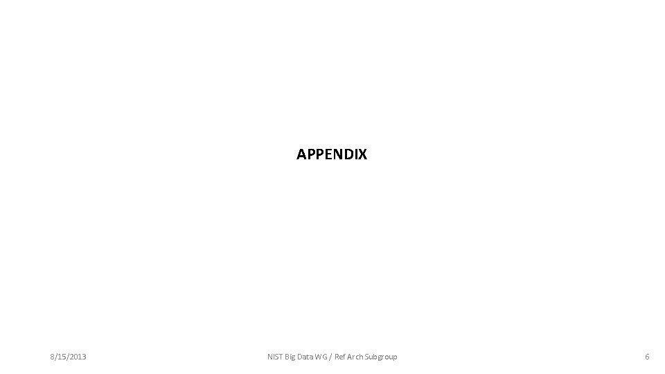 APPENDIX 8/15/2013 NIST Big Data WG / Ref Arch Subgroup 6 