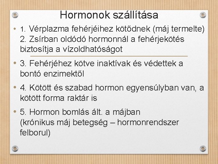 Hormonok szállítása • 1. Vérplazma fehérjéihez kötődnek (máj termelte) 2. Zsírban oldódó hormonnál a