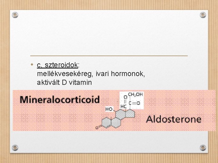  • c, szteroidok: mellékvesekéreg, ivari hormonok, aktivált D vitamin 