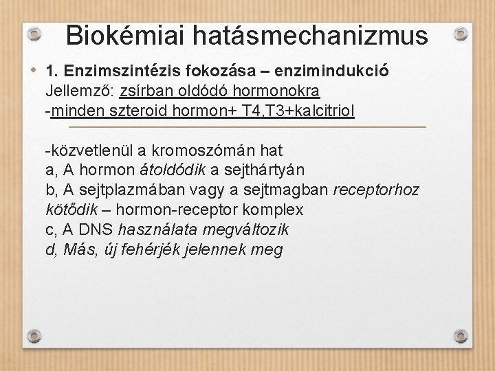 Biokémiai hatásmechanizmus • 1. Enzimszintézis fokozása – enzimindukció Jellemző: zsírban oldódó hormonokra -minden szteroid